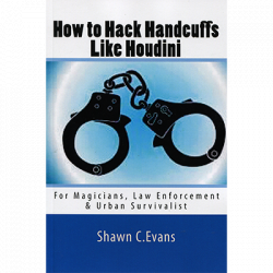 (image for) How to Hack Handcuffs Like Houdini by Shawn Evans - Book