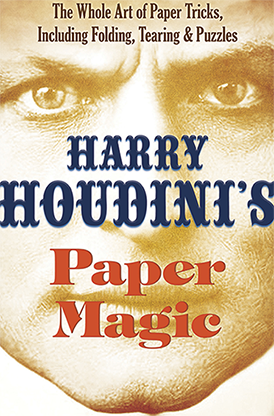(image for) Harry Houdini's Paper Magic: The Whole Art of Paper Tricks, Including Folding, Tearing and Puzzles by Harry Houdini - Book - Click Image to Close