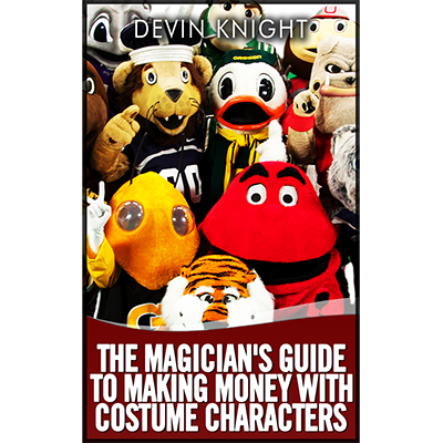 (image for) The Magician's Guide to Making Money with Costume Characters by Devin Knight eBook - DOWNLOAD - Click Image to Close