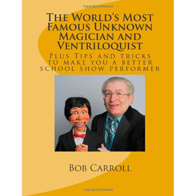 (image for) World's Most Famous Unknown Magician and Ventriloquist by Bob Carroll - Book - Click Image to Close